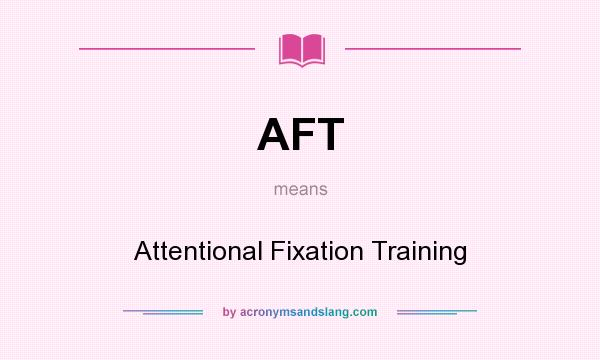 What does AFT mean? It stands for Attentional Fixation Training