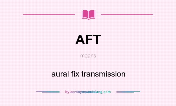What does AFT mean? It stands for aural fix transmission