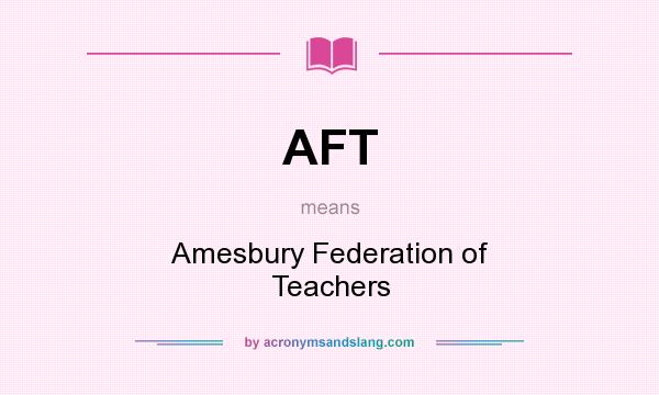 What does AFT mean? It stands for Amesbury Federation of Teachers