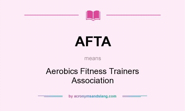 What does AFTA mean? It stands for Aerobics Fitness Trainers Association