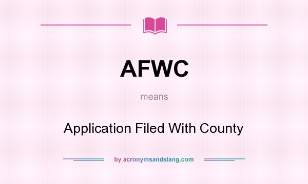 What does AFWC mean? It stands for Application Filed With County