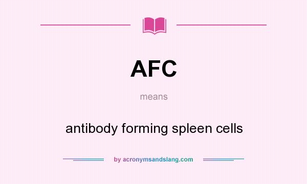 What does AFC mean? It stands for antibody forming spleen cells