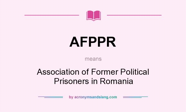 What does AFPPR mean? It stands for Association of Former Political Prisoners in Romania