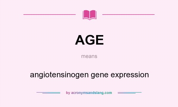 What does AGE mean? It stands for angiotensinogen gene expression