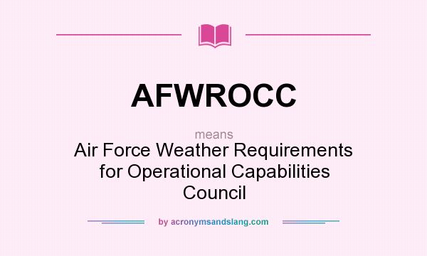 What does AFWROCC mean? It stands for Air Force Weather Requirements for Operational Capabilities Council