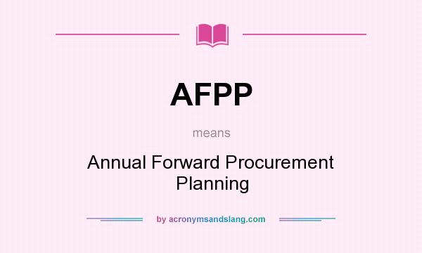 What does AFPP mean? It stands for Annual Forward Procurement Planning
