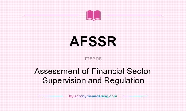 What does AFSSR mean? It stands for Assessment of Financial Sector Supervision and Regulation