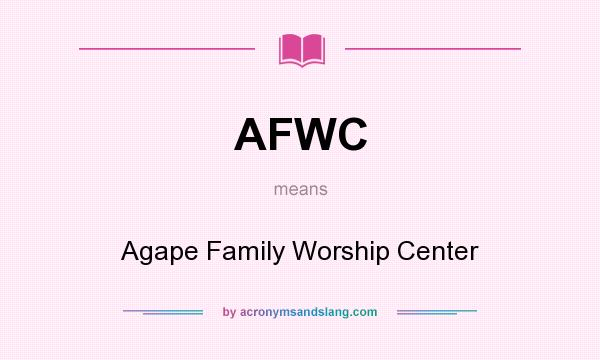 What does AFWC mean? It stands for Agape Family Worship Center