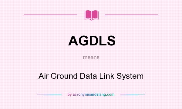 What does AGDLS mean? It stands for Air Ground Data Link System