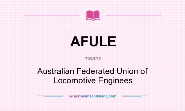 What does AFULE mean? It stands for Australian Federated Union of Locomotive Enginees