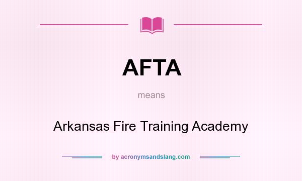 What does AFTA mean? It stands for Arkansas Fire Training Academy