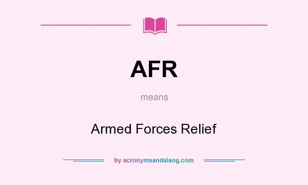 What does AFR mean? It stands for Armed Forces Relief
