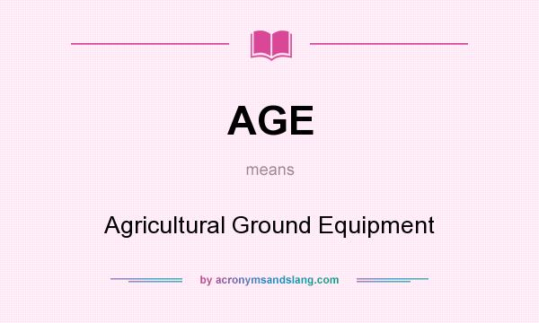 What does AGE mean? It stands for Agricultural Ground Equipment