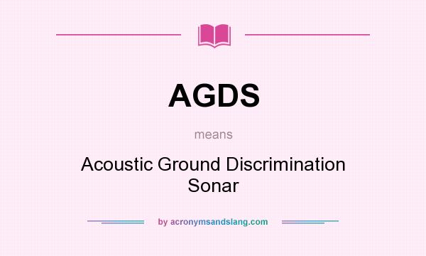 What does AGDS mean? It stands for Acoustic Ground Discrimination Sonar