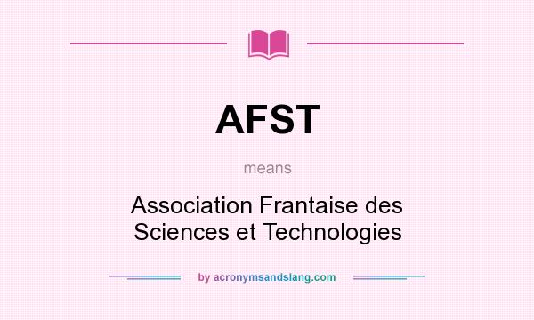 What does AFST mean? It stands for Association Frantaise des Sciences et Technologies