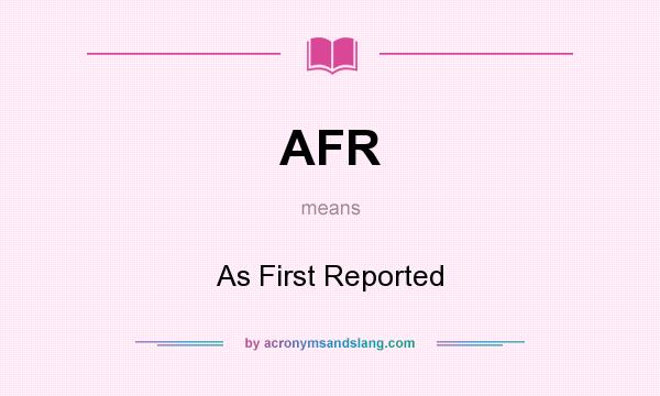 What does AFR mean? It stands for As First Reported