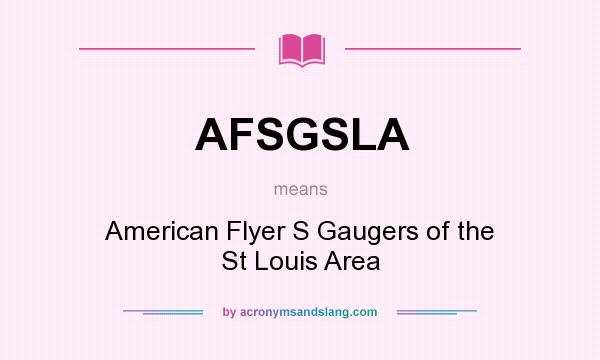 What does AFSGSLA mean? It stands for American Flyer S Gaugers of the St Louis Area