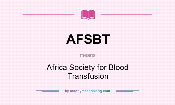 What does AFSBT mean? It stands for Africa Society for Blood Transfusion