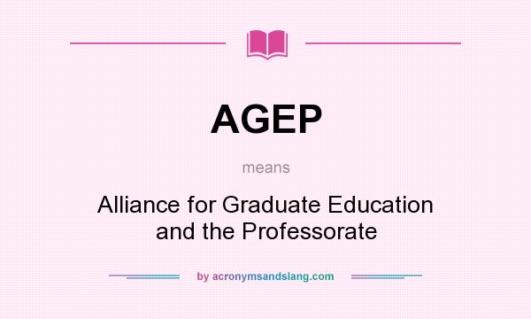 What does AGEP mean? It stands for Alliance for Graduate Education and the Professorate