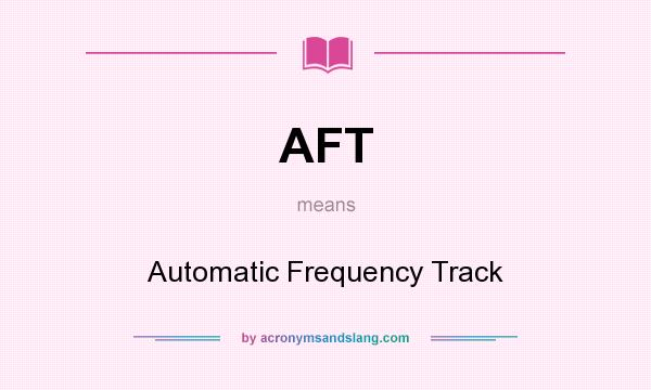 What does AFT mean? It stands for Automatic Frequency Track