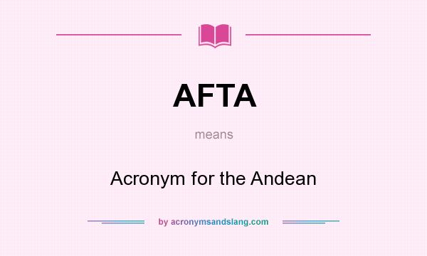 What does AFTA mean? It stands for Acronym for the Andean