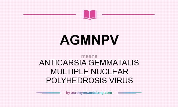 What does AGMNPV mean? It stands for ANTICARSIA GEMMATALIS MULTIPLE NUCLEAR POLYHEDROSIS VIRUS