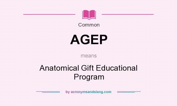 What does AGEP mean? It stands for Anatomical Gift Educational Program