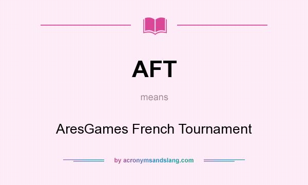 What does AFT mean? It stands for AresGames French Tournament