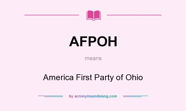 What does AFPOH mean? It stands for America First Party of Ohio