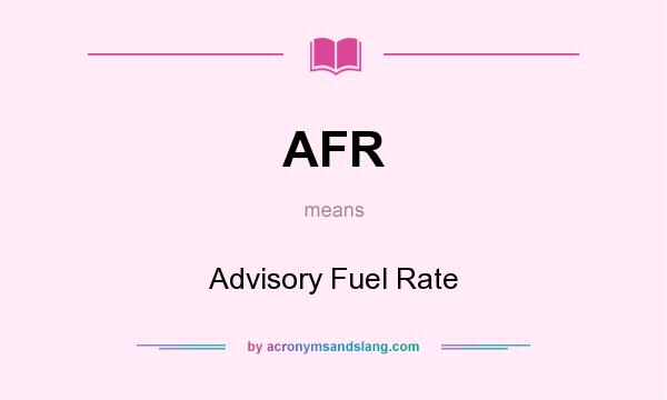 What does AFR mean? It stands for Advisory Fuel Rate