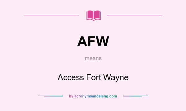 What does AFW mean? It stands for Access Fort Wayne