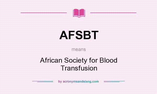 What does AFSBT mean? It stands for African Society for Blood Transfusion
