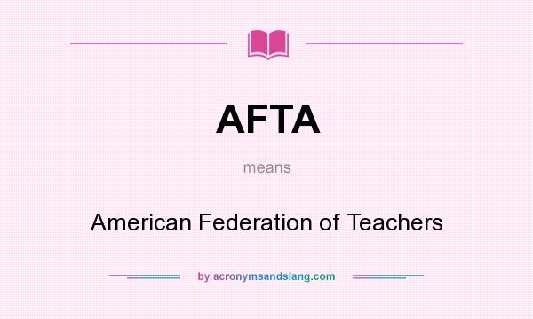 What does AFTA mean? It stands for American Federation of Teachers