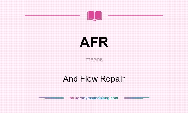 What does AFR mean? It stands for And Flow Repair