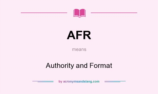 What does AFR mean? It stands for Authority and Format