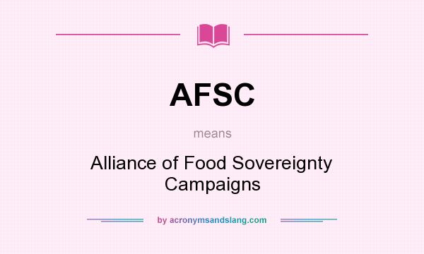 What does AFSC mean? It stands for Alliance of Food Sovereignty Campaigns