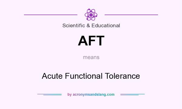What does AFT mean? It stands for Acute Functional Tolerance