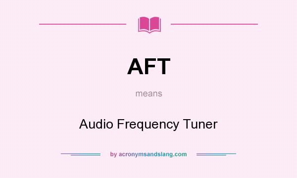 What does AFT mean? It stands for Audio Frequency Tuner