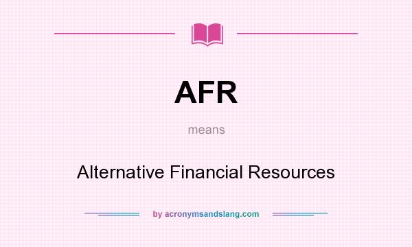 What does AFR mean? It stands for Alternative Financial Resources