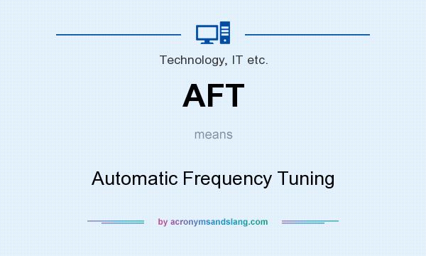What does AFT mean? It stands for Automatic Frequency Tuning