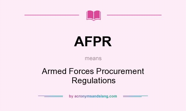 What does AFPR mean? It stands for Armed Forces Procurement Regulations