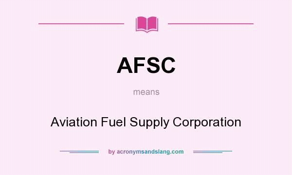 What does AFSC mean? It stands for Aviation Fuel Supply Corporation