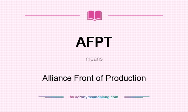 What does AFPT mean? It stands for Alliance Front of Production