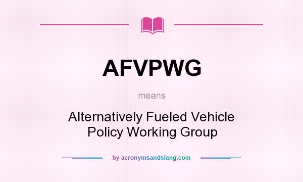 What does AFVPWG mean? It stands for Alternatively Fueled Vehicle Policy Working Group