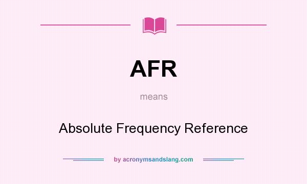 What does AFR mean? It stands for Absolute Frequency Reference