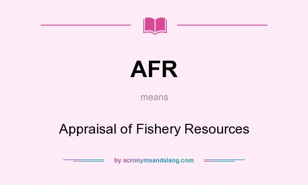 What does AFR mean? It stands for Appraisal of Fishery Resources