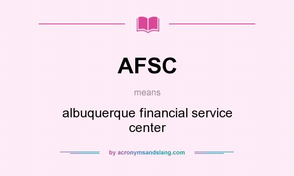 What does AFSC mean? It stands for albuquerque financial service center