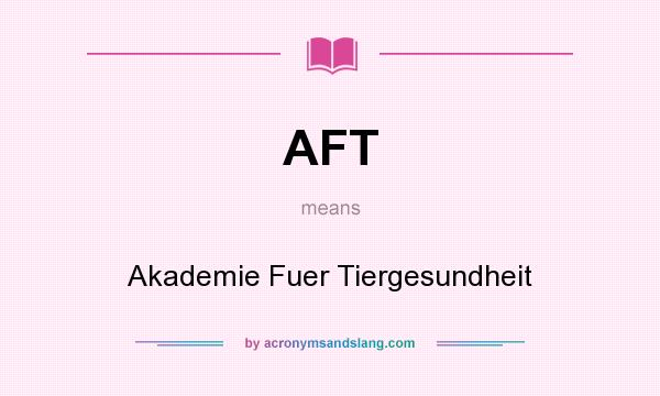 What does AFT mean? It stands for Akademie Fuer Tiergesundheit