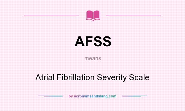What does AFSS mean? It stands for Atrial Fibrillation Severity Scale