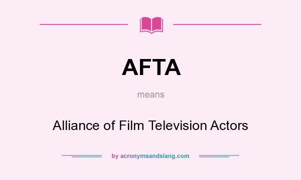 What does AFTA mean? It stands for Alliance of Film Television Actors